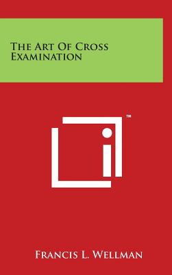The Art Of Cross Examination - Francis L. Wellman
