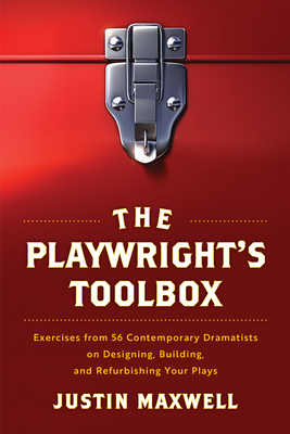 The Playwright's Toolbox: Exercises from 56 Contemporary Dramatists on Designing, Building, and Refurbishing Your Plays - Justin Maxwell