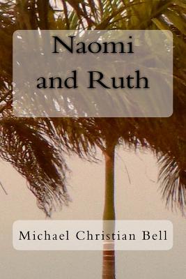 Naomi and Ruth: The Bible Story - Michael Christian Bell