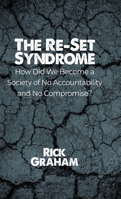 The Re-Set Syndrome: How Did We Become a Society of No Accountability and No Compromise? - Rick Graham