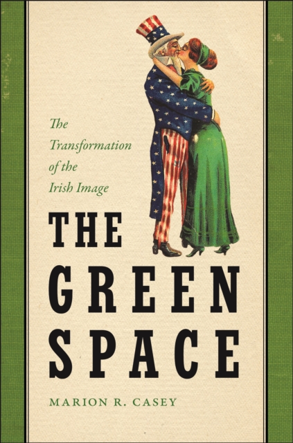 The Green Space: The Transformation of the Irish Image - Marion R. Casey