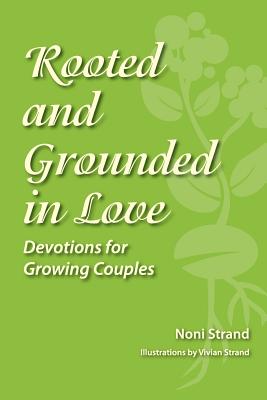 Rooted and Grounded in Love: Devotions for Growing Couples - Noni Strand