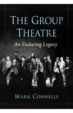 Coperta cărții 'The Group Theatre: An Enduring Legacy - Mark Connelly'