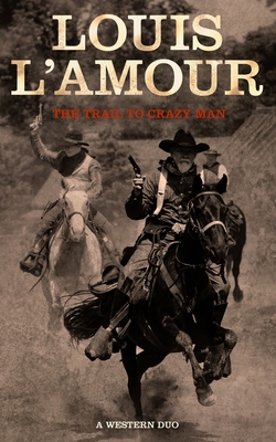 The Trail to Crazy Man: A Western Duo - Louis L'amour
