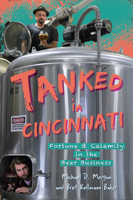 Tanked in Cincinnati: Fortune & Calamity in the Beer Business - Michael D. Morgan