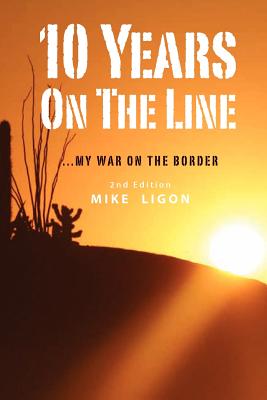 10 Years On the Line: My War On the Border: 2nd Edition - Mike Ligon