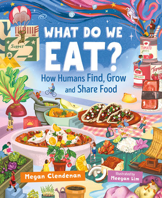 What Do We Eat?: How Humans Find, Grow and Share Food - Megan Clendenan