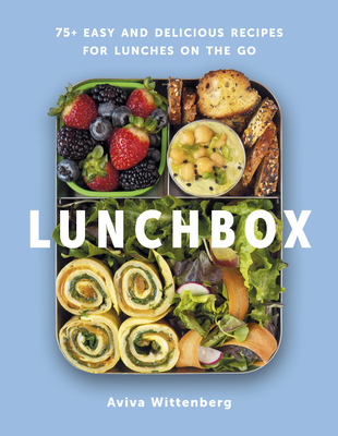Lunchbox: 75+ Easy and Delicious Recipes for Lunches on the Go - Aviva Wittenberg