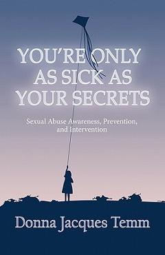 Coperta cărții 'You're Only as Sick as Your Secrets: Sexual Abuse Awareness, Prevention and Intervention - Donna Jacques Temm'