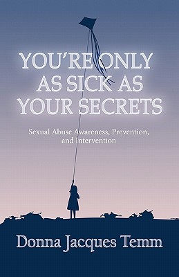 You're Only as Sick as Your Secrets: Sexual Abuse Awareness, Prevention and Intervention - Donna Jacques Temm