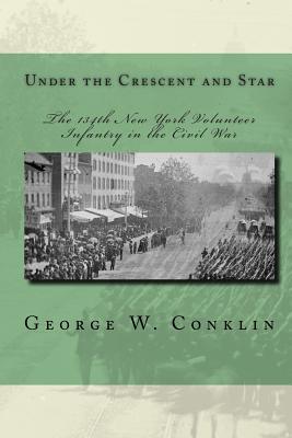 Coperta cărții 'Under the Crescent and Star: The 134th New York Volunteer Infantry in the Civil War - George W. Conklin'
