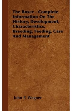 Coperta cărții 'The Boxer - Complete Information On The History, Development, Characteristics, Breeding, Feeding, Care And Management -'