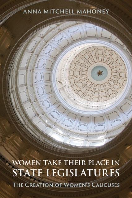 Women Take Their Place in State Legislatures: The Creation of Women's Caucuses - Anna Mitchell Mahoney