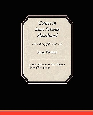 Course in Isaac Pitman Shorthand - A Series of Lessons in Isaac Pitmans s System of Phonography - Isaac Pitman
