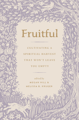 Fruitful: Cultivating a Spiritual Harvest That Won't Leave You Empty - Megan Hill