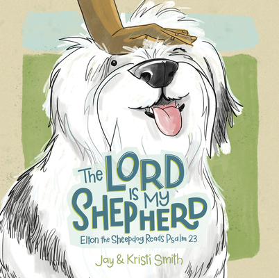 The Lord Is My Shepherd: Elton the Sheepdog Reads Psalm 23 - Jay Smith