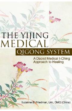 Poza produsului The Yijing Medical Qigong System: A Daoist Medical I-Ching Approach to Healing - Suzanne B. Friedman Lac Dmq