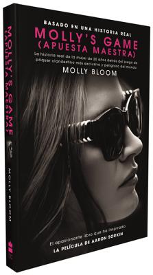 Molly's Game: La Historia Real de la Mujer de 26 Aos Detrs del Juego de Pker Clandestino Ms Exclusivo Y Peligroso del Mundo - Molly Bloom