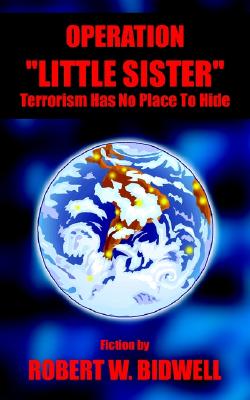 Operation Little Sister: Terrorism Has No Place to Hide - Robert W. Bidwell