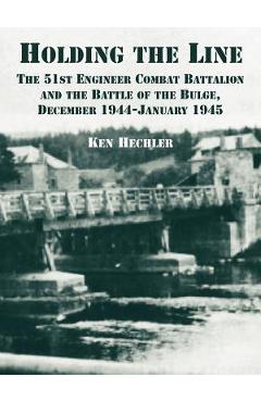 Poza produsului Holding the Line: The 51st Engineer Combat Battalion and the Battle of the Bulge, December 1944-January 1945 - Ken Hechler