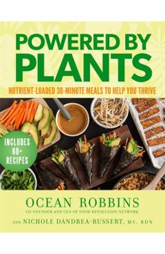 Powered by Plants: Nutrient-Loaded 30-Minute Meals to Help You Thrive - Ocean Robbins