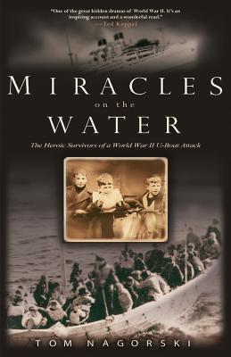 Coperta cărții 'Miracles on the Water: The Heroic Survivors of a World War II U-Boat Attack - Tom Nagorski'