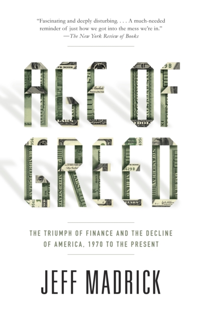 Age of Greed: The Triumph of Finance and the Decline of America, 1970 to the Present - Jeff Madrick