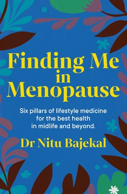 Finding Me in Menopause: Flourishing in Perimenopause and Menopause Using Nutrition and Lifestyle - Nitu Bajekal