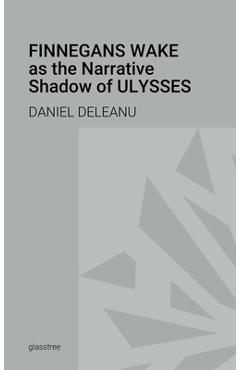 Coperta cărții 'Finnegans Wake as the Narrative Shadow of Ulysses: A Hermeneutical Incursion into James Joyce's Literary Masterpieces -'