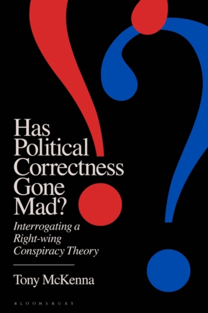Has Political Correctness Gone Mad?: Interrogating a Right-Wing Conspiracy Theory - Tony Mckenna