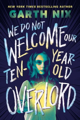 We Do Not Welcome Our Ten-Year-Old Overlord - Garth Nix