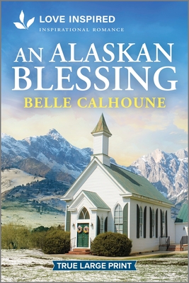 An Alaskan Blessing: An Uplifting Inspirational Romance - Belle Calhoune
