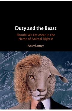 Coperta cărții 'Duty and the Beast: Should We Eat Meat in the Name of Animal Rights? - Andy Lamey'