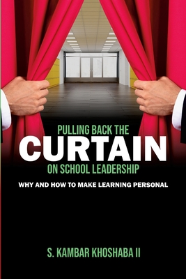 Pulling Back the Curtain on School Leadership: Why and How to Make Learning PERSONAL - S. Kambar Khoshaba