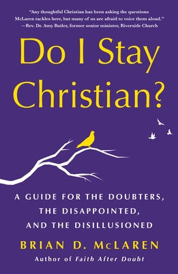 Do I Stay Christian?: A Guide for the Doubters, the Disappointed, and the Disillusioned - Brian D. Mclaren