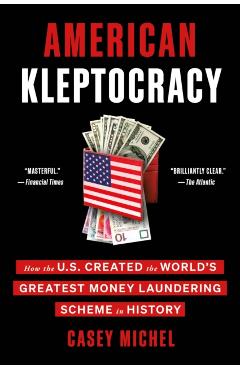 American Kleptocracy: How the U.S. Created the World's Greatest Money Laundering Scheme in History - Casey Michel