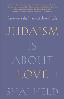 Judaism Is about Love: Recovering the Heart of Jewish Life - Shai Held