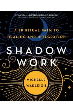 Shadow Work: A Spiritual Path to Healing and Integration - Michelle Wadleigh