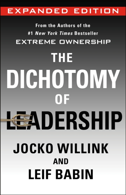 The Dichotomy of Leadership: Balancing the Challenges of Extreme Ownership to Lead and Win (Expanded Edition) - Jocko Willink