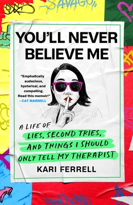 You'll Never Believe Me: A Life of Lies, Second Tries, and Other Stuff I Should Only Tell My Therapist - Kari Ferrell