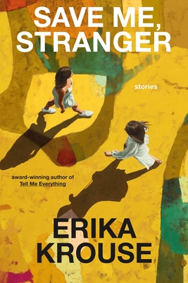 Save Me, Stranger: Stories - Erika Krouse