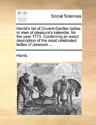 Harris's List of Covent-Garden Ladies: Or Man of Pleasure's Kalendar, for the Year 1773. Containing an Exact Description of the Most Celebrated Ladies - Harris