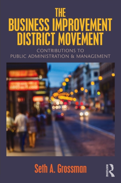 The Business Improvement District Movement: Contributions to Public Administration & Management - Seth A. Grossman