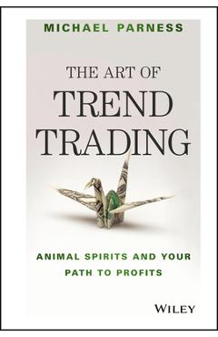 Coperta cărții 'The Art of Trend Trading: Animal Spirits and Your Path to Profits - Michael Parness'