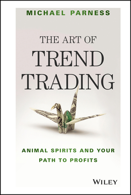 The Art of Trend Trading: Animal Spirits and Your Path to Profits - Michael Parness