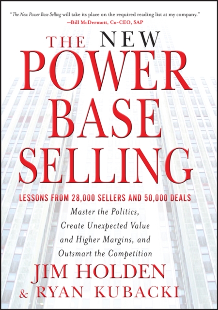 The New Power Base Selling: Master the Politics, Create Unexpected Value and Higher Margins, and Outsmart the Competition - Jim Holden