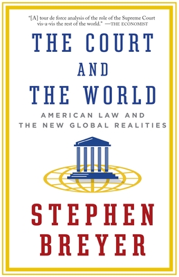 The Court and the World: American Law and the New Global Realities - Stephen Breyer