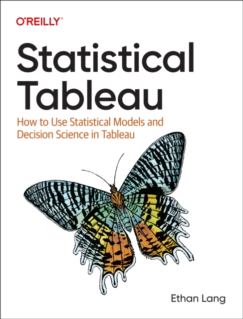 Statistical Tableau: How to Use Statistical Models and Decision Science in Tableau - Ethan Lang