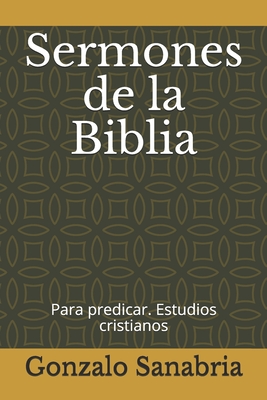 Sermones de la Biblia: para predicar. Estudios cristianos = - Gonzalo Sanabria