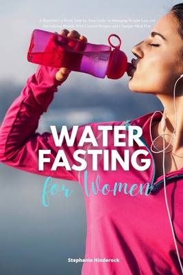Coperta cărții 'Water Fasting for Women: A Beginner's 2-Week Step-by-Step Guide to Managing Weight Loss and Revitalizing Health, with'